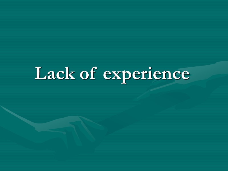 Lack of experience Lack of experience